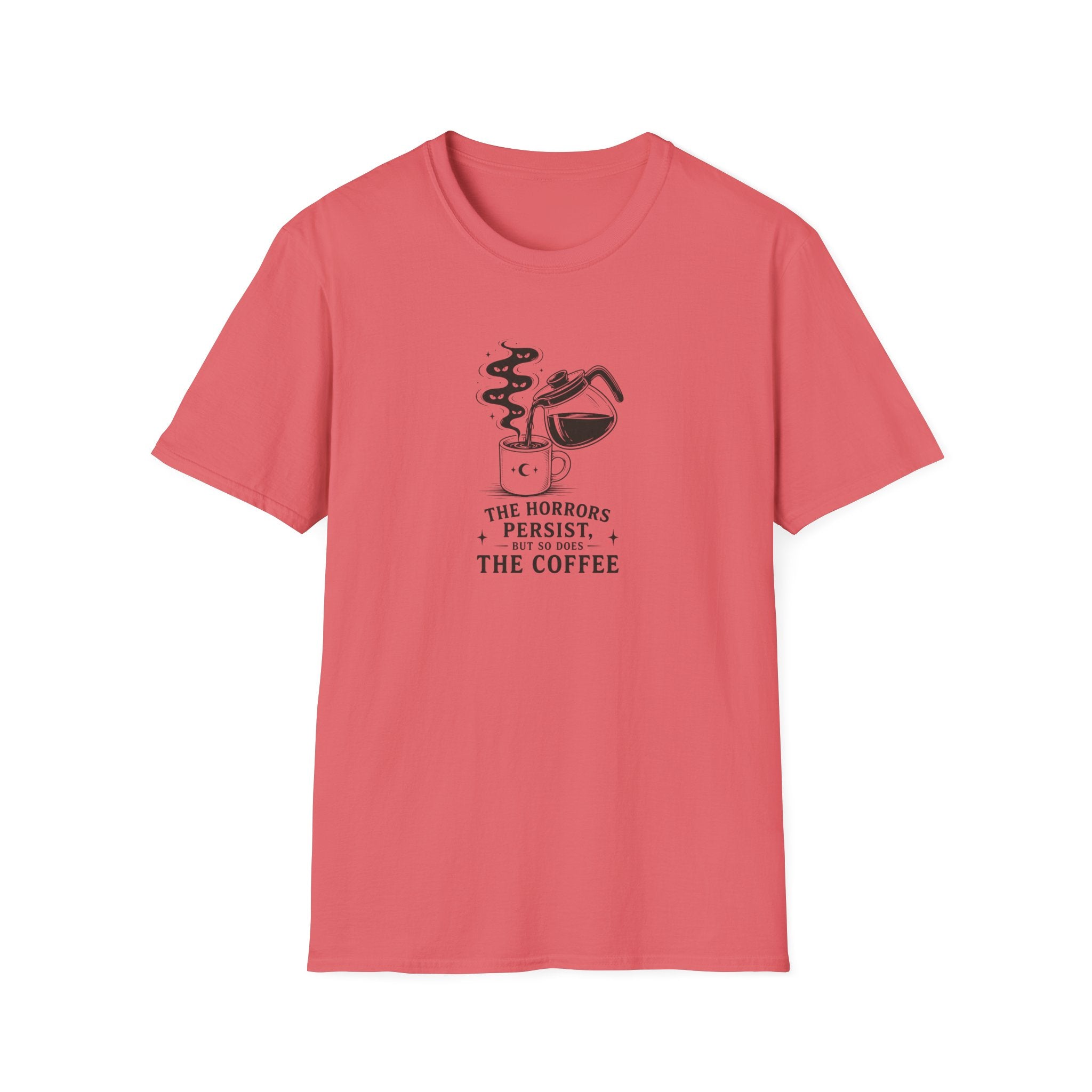 The horrors persist but so does the coffee T-Shirt