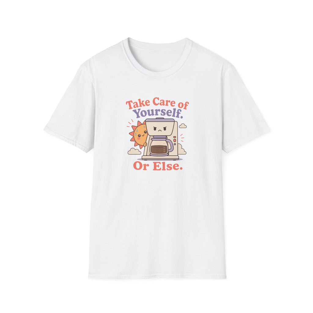 Take care of yourself or else coffee maker T-Shirt