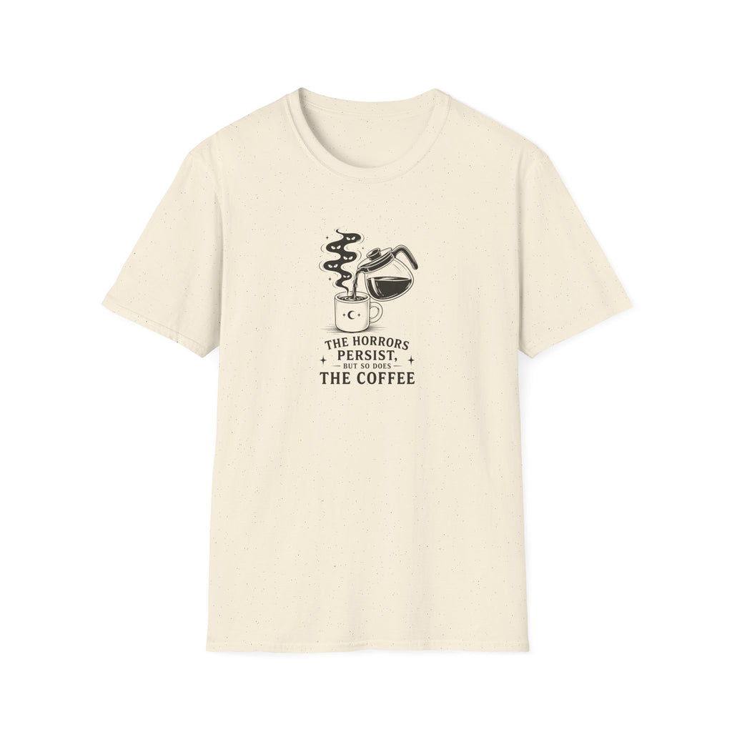 The horrors persist but so does the coffee T-Shirt
