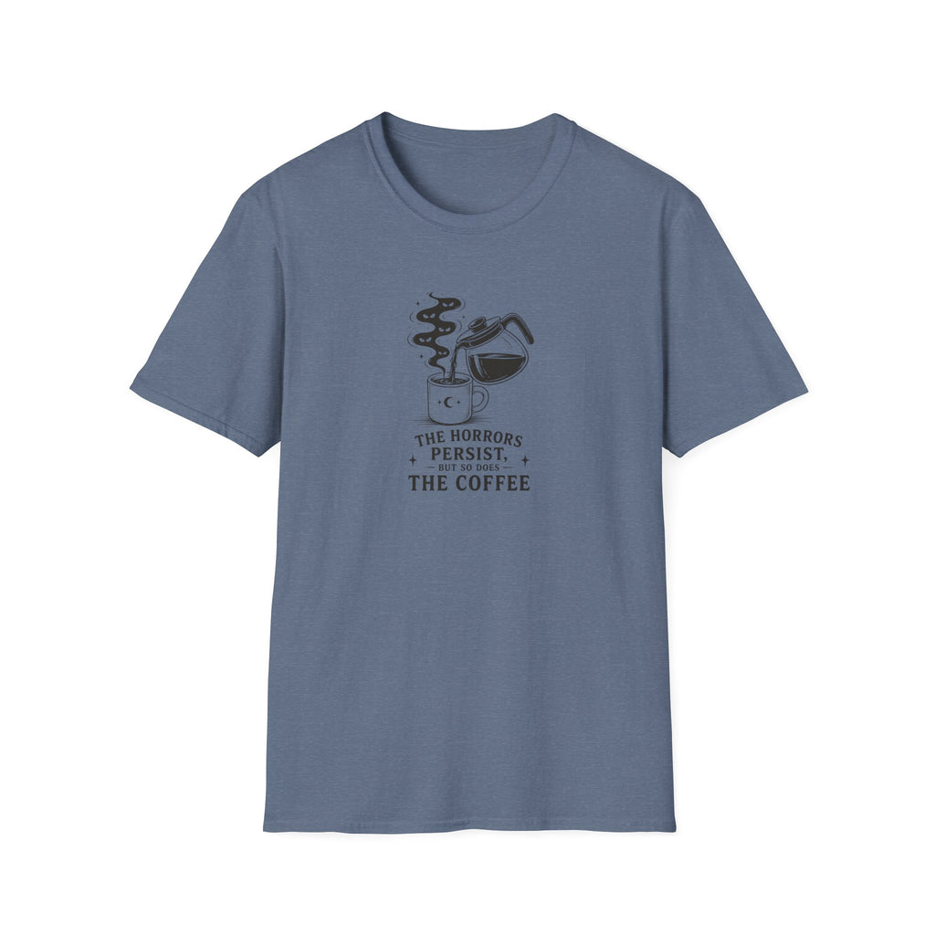 The horrors persist but so does the coffee T-Shirt