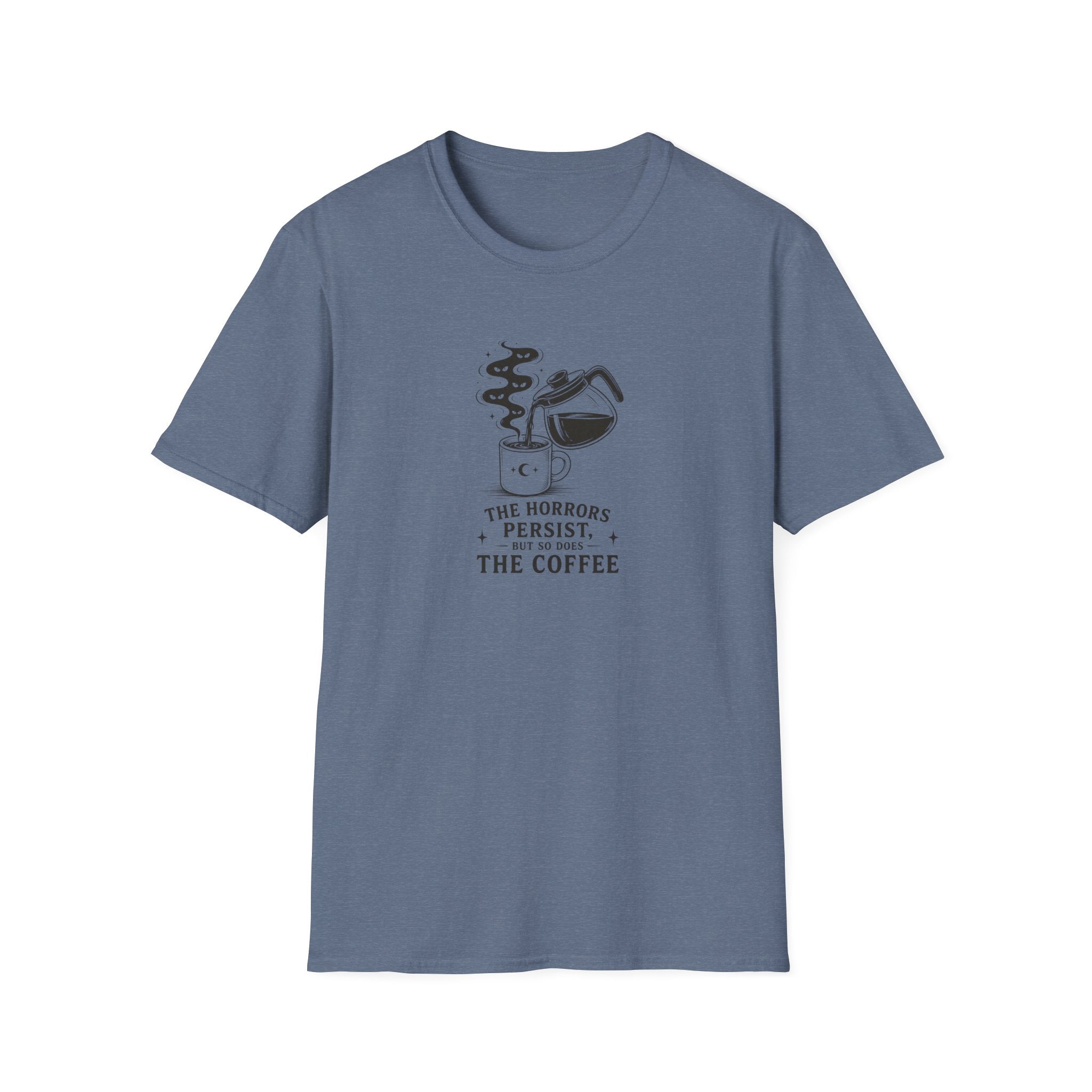The horrors persist but so does the coffee T-Shirt
