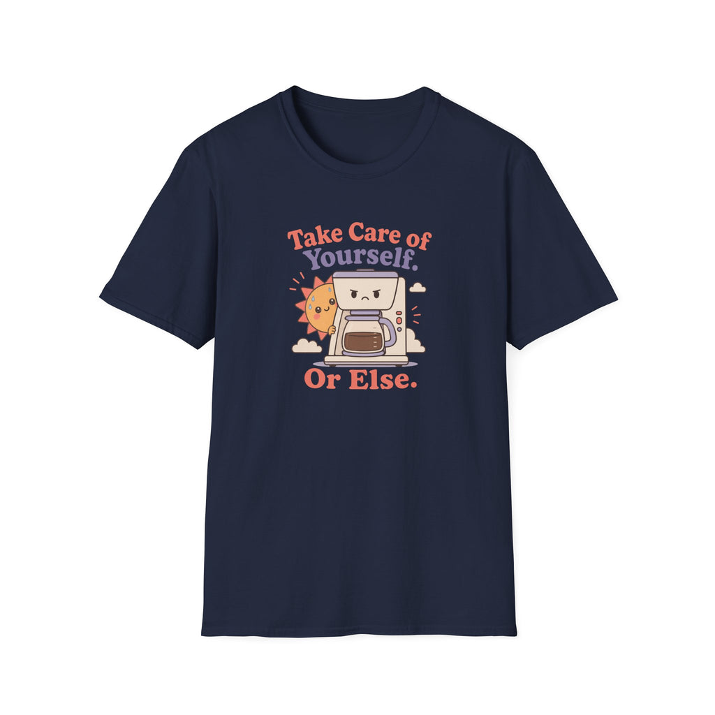 Take care of yourself or else coffee maker T-Shirt