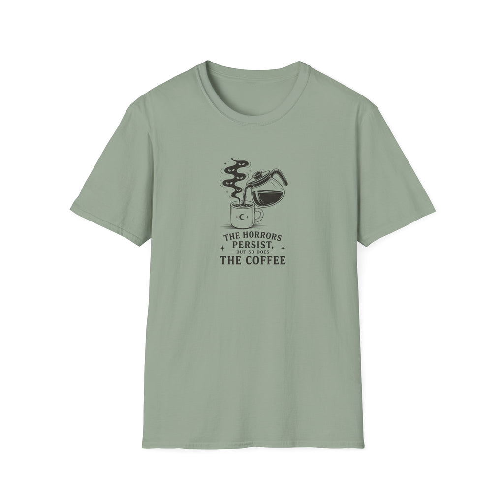 The horrors persist but so does the coffee T-Shirt