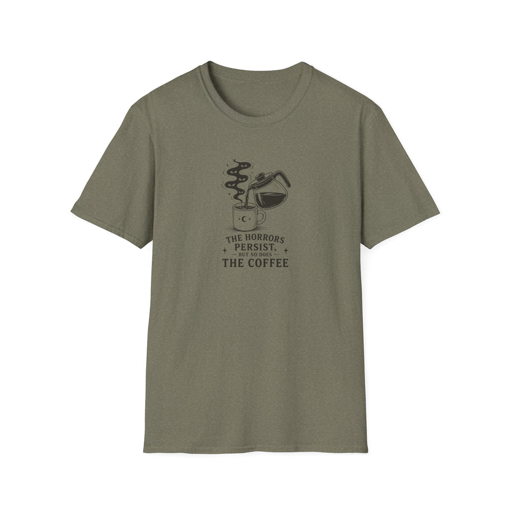 The horrors persist but so does the coffee T-Shirt