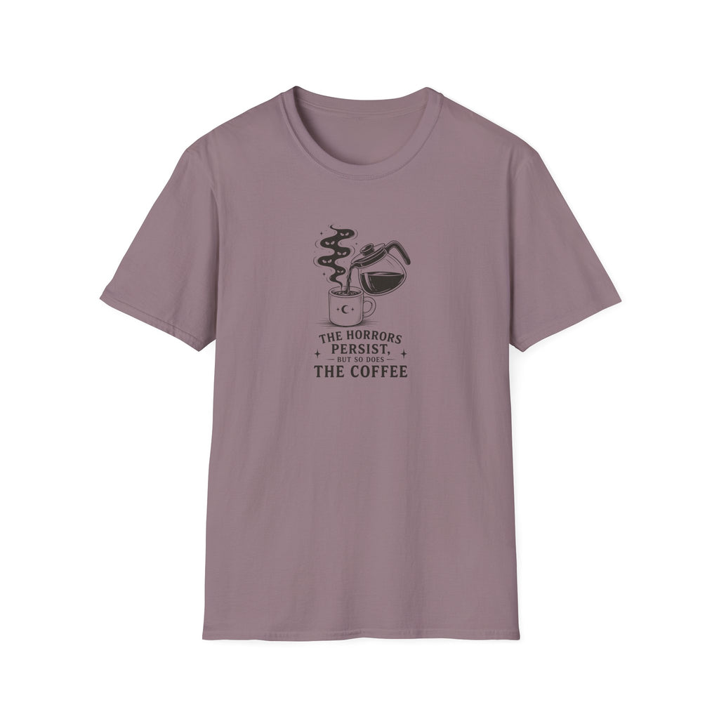 The horrors persist but so does the coffee T-Shirt