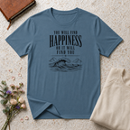 You will find happiness or it will find you ocean T-Shirt