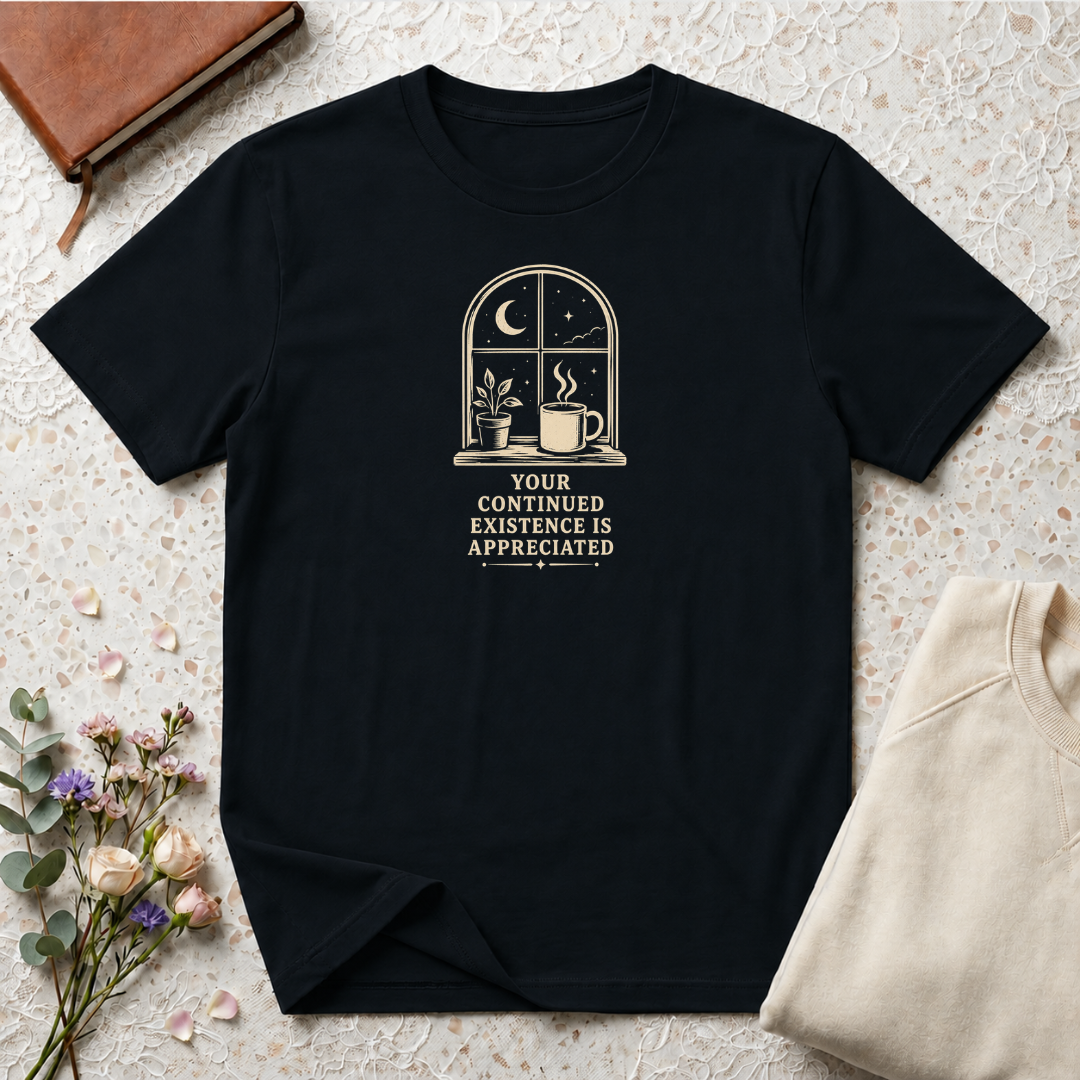 Your Continued Existence is Appreciated Coffee T-Shirt