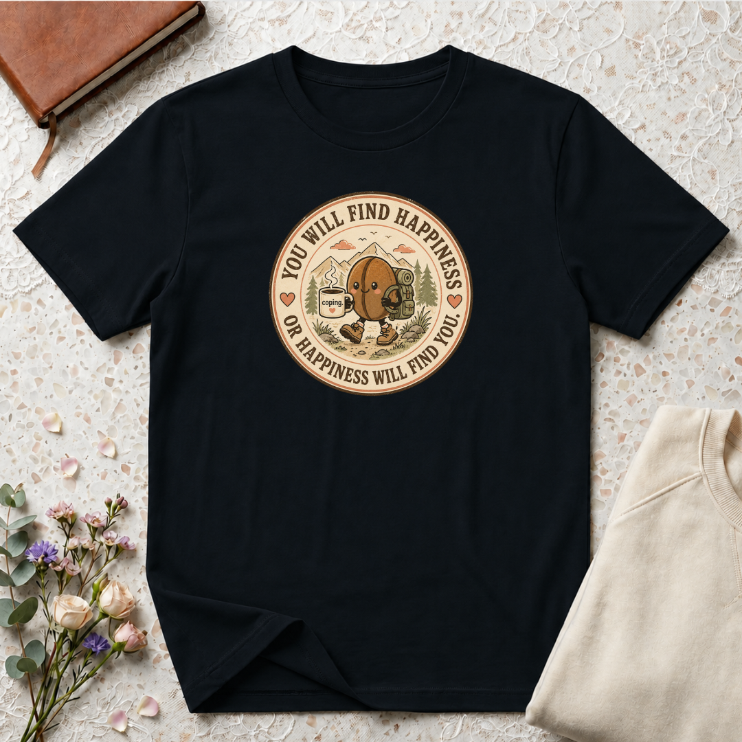 You will find happiness or it will find you coffee bean T-Shirt