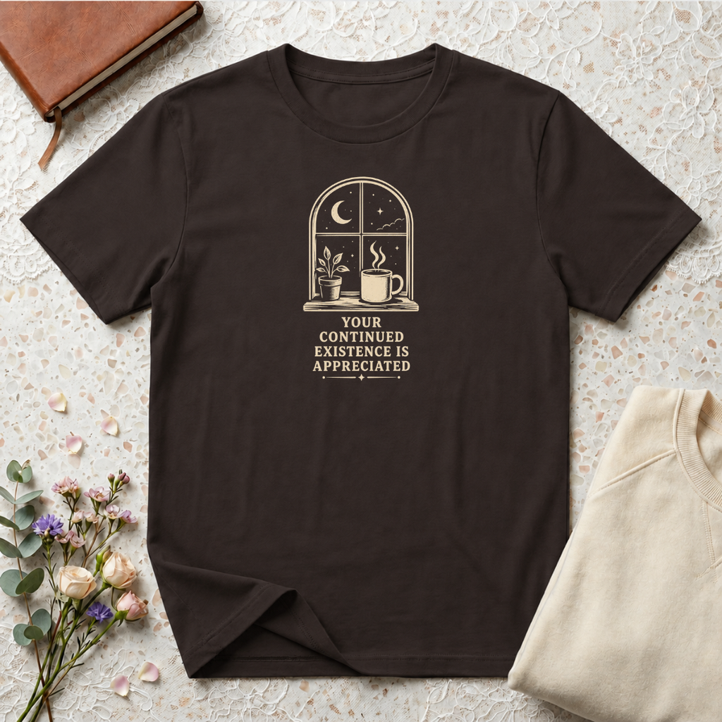 Your Continued Existence is Appreciated Coffee T-Shirt