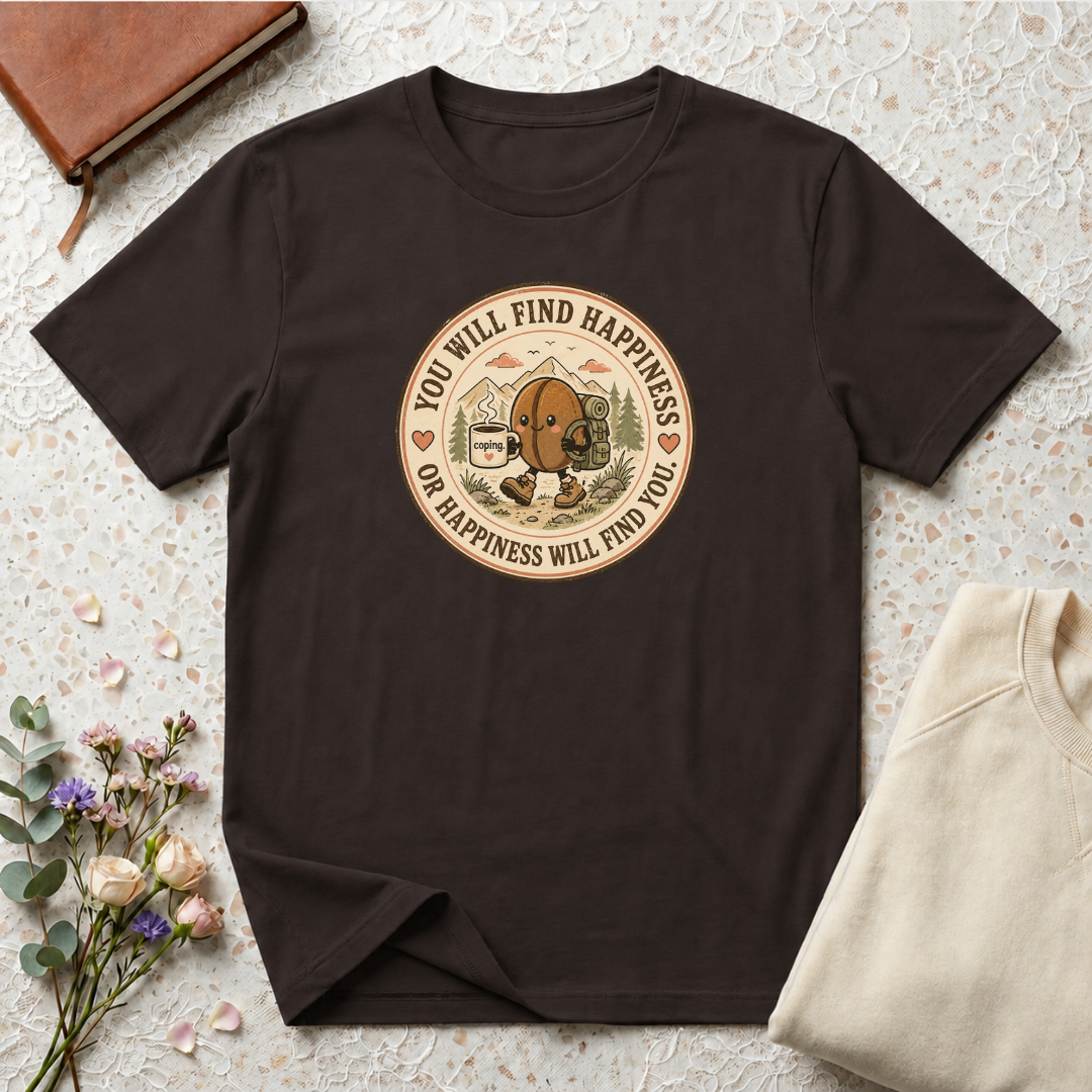 You will find happiness or it will find you coffee bean T-Shirt