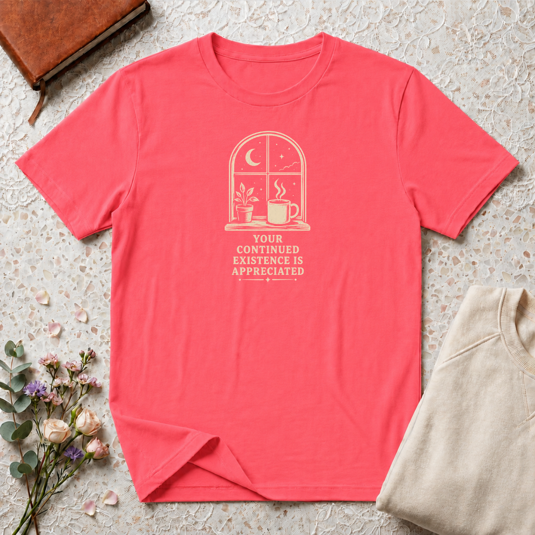 Your Continued Existence is Appreciated Coffee T-Shirt