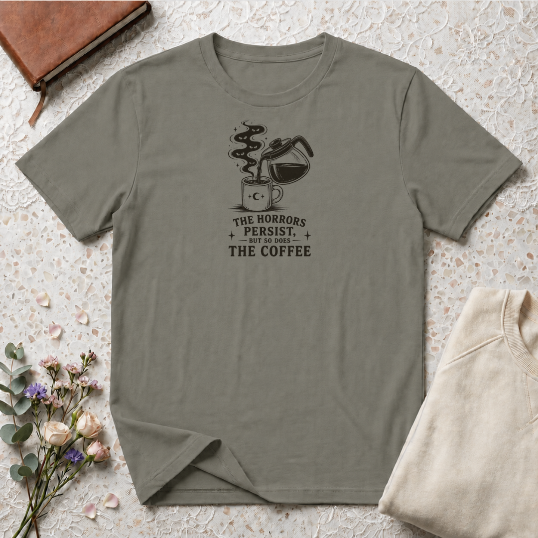 The horrors persist but so does the coffee T-Shirt