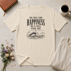 You will find happiness or it will find you ocean T-Shirt
