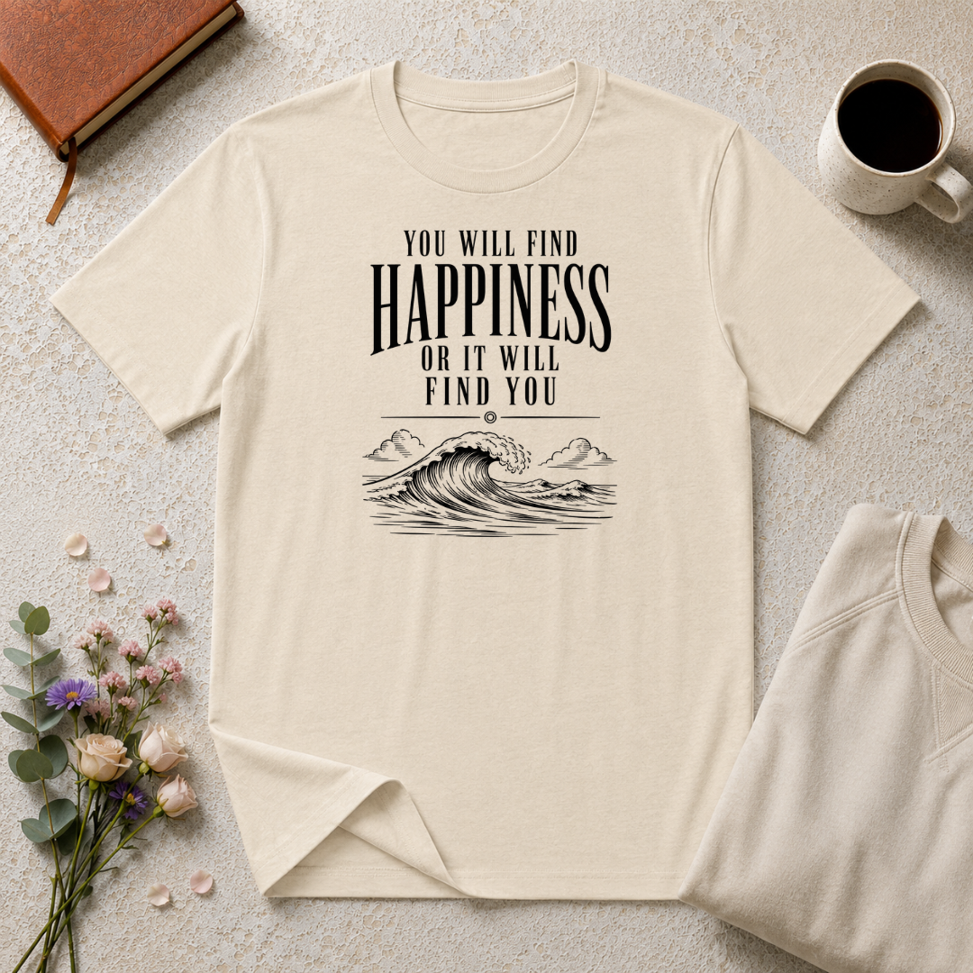You will find happiness or it will find you ocean T-Shirt