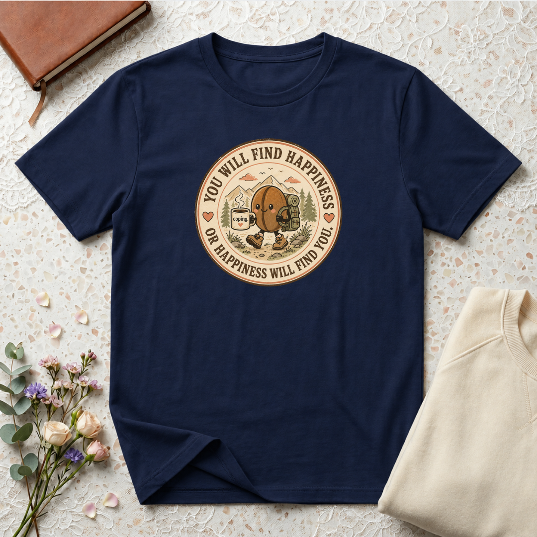You will find happiness or it will find you coffee bean T-Shirt