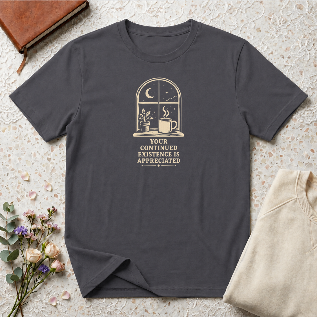 Your Continued Existence is Appreciated Coffee T-Shirt