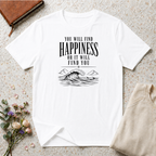 You will find happiness or it will find you ocean T-Shirt
