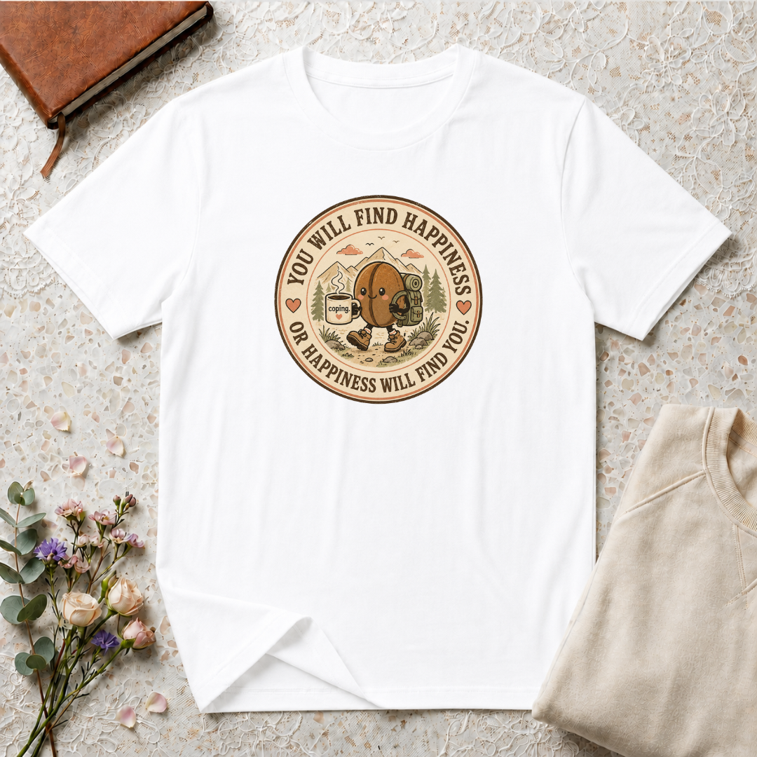 You will find happiness or it will find you coffee bean T-Shirt